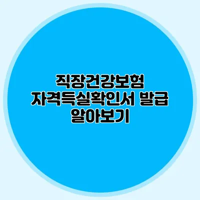 직장건강보험 자격득실확인서 발급 알아보기