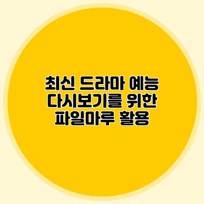 최신 드라마 예능 다시보기를 위한 파일마루 활용
