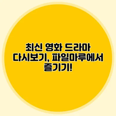 최신 영화 드라마 다시보기, 파일마루에서 즐기기!