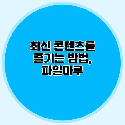 최신 콘텐츠를 즐기는 방법, 파일마루