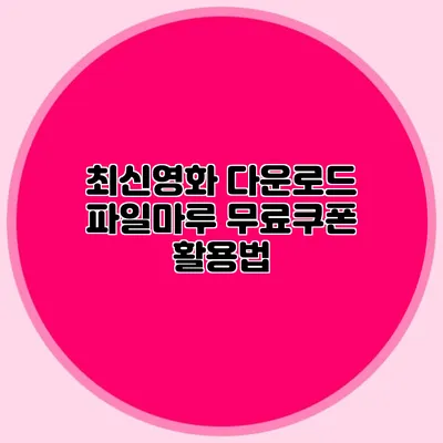 최신영화 다운로드 파일마루 무료쿠폰 활용법