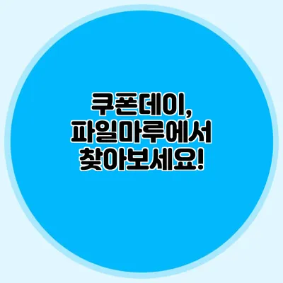 쿠폰데이, 파일마루에서 찾아보세요!