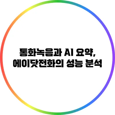 통화녹음과 AI 요약, 에이닷전화의 성능 분석