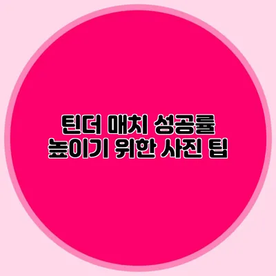 틴더 매치 성공률 높이기 위한 사진 팁