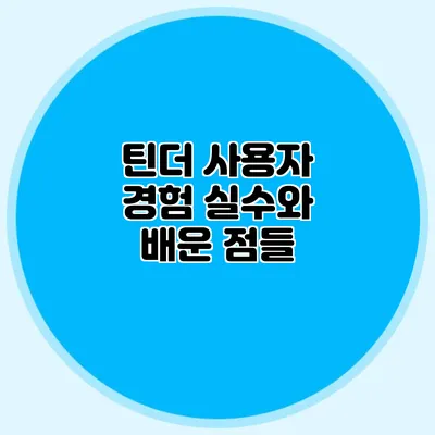 틴더 사용자 경험 실수와 배운 점들