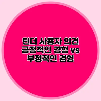 틴더 사용자 의견 긍정적인 경험 vs 부정적인 경험