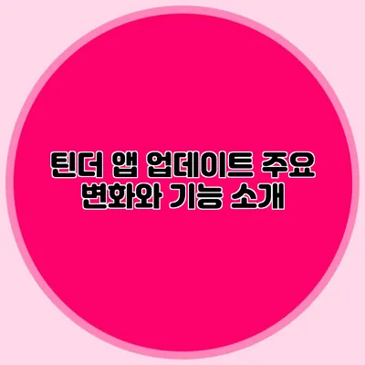 틴더 앱 업데이트 주요 변화와 기능 소개