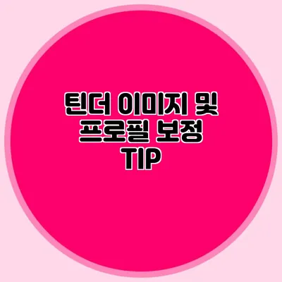 틴더 이미지 및 프로필 보정 TIP