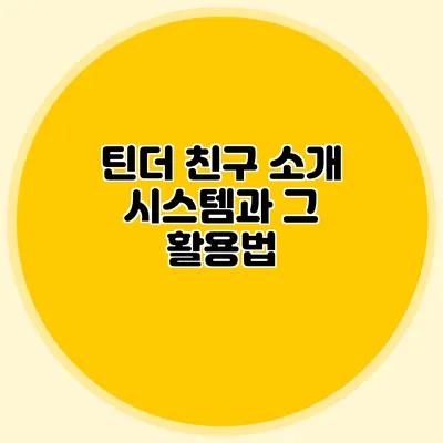 틴더 친구 소개 시스템과 그 활용법
