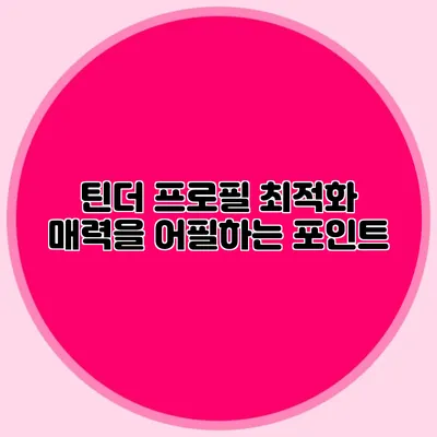 틴더 프로필 최적화 매력을 어필하는 포인트