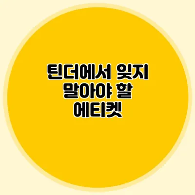틴더에서 잊지 말아야 할 에티켓