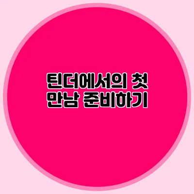 틴더에서의 첫 만남 준비하기