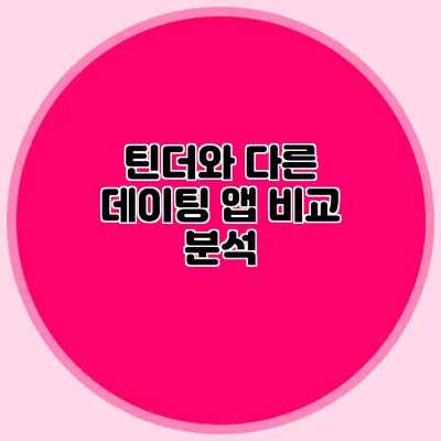 틴더와 다른 데이팅 앱 비교 분석