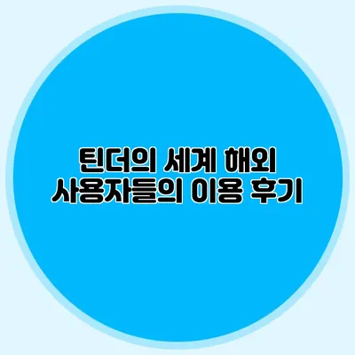 틴더의 세계 해외 사용자들의 이용 후기