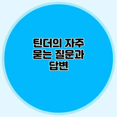틴더의 자주 묻는 질문과 답변