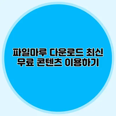 파일마루 다운로드 최신 무료 콘텐츠 이용하기