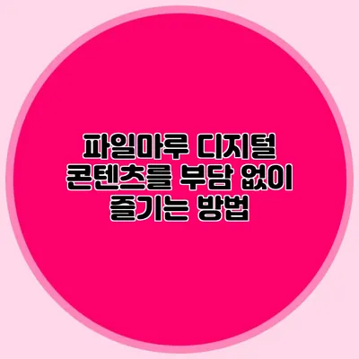 파일마루 디지털 콘텐츠를 부담 없이 즐기는 방법