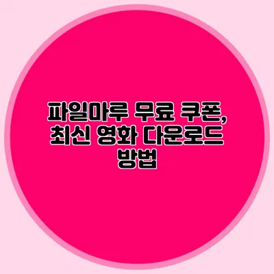 파일마루 무료 쿠폰, 최신 영화 다운로드 방법