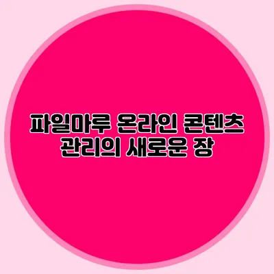 파일마루 온라인 콘텐츠 관리의 새로운 장