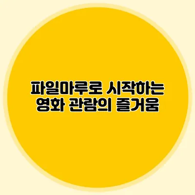 파일마루로 시작하는 영화 관람의 즐거움