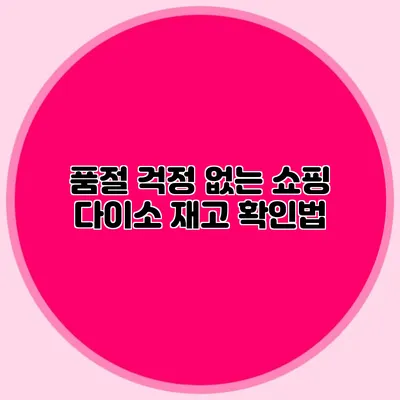 품절 걱정 없는 쇼핑 다이소 재고 확인법