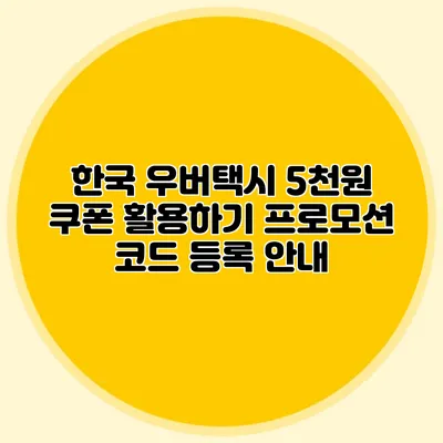 한국 우버택시 5천원 쿠폰 활용하기 프로모션 코드 등록 안내