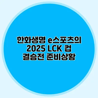 한화생명 e스포츠의 2025 LCK 컵 결승전 준비상황