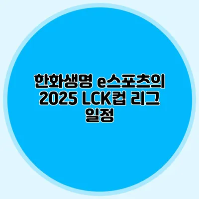 한화생명 e스포츠의 2025 LCK컵 리그 일정