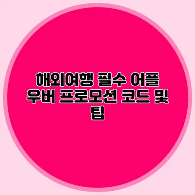해외여행 필수 어플 우버 프로모션 코드 및 팁