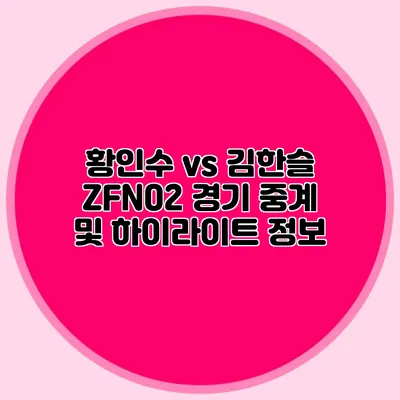 황인수 vs 김한슬 ZFN02 경기 중계 및 하이라이트 정보