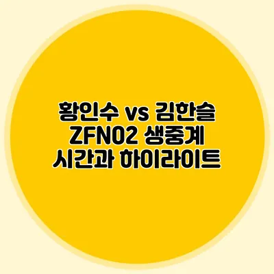 황인수 vs 김한슬 ZFN02 생중계 시간과 하이라이트
