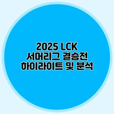 2025 LCK 서머리그 결승전 하이라이트 및 분석