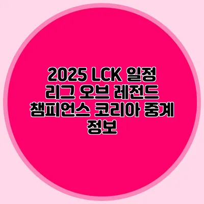 2025 LCK 일정 리그 오브 레전드 챔피언스 코리아 중계 정보