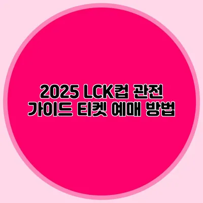 2025 LCK컵 관전 가이드 티켓 예매 방법