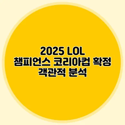 2025 LOL 챔피언스 코리아컵 확정 객관적 분석