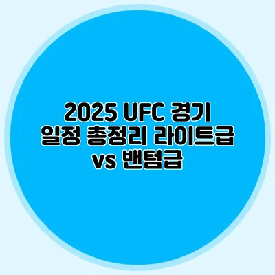 2025 UFC 경기 일정 총정리 라이트급 vs 밴텀급