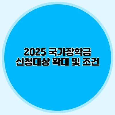 2025 국가장학금 신청대상 확대 및 조건