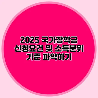 2025 국가장학금 신청요건 및 소득분위 기준 파악하기
