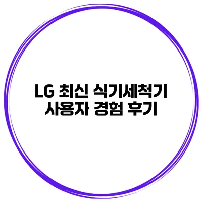 LG 최신 식기세척기 사용자 경험 후기