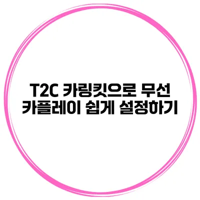 T2C 카링킷으로 무선 카플레이 쉽게 설정하기