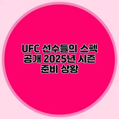 UFC 선수들의 스펙 공개 2025년 시즌 준비 상황