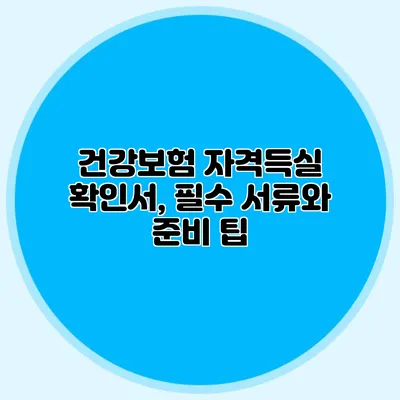 건강보험 자격득실 확인서, 필수 서류와 준비 팁