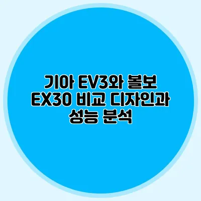 기아 EV3와 볼보 EX30 비교 디자인과 성능 분석
