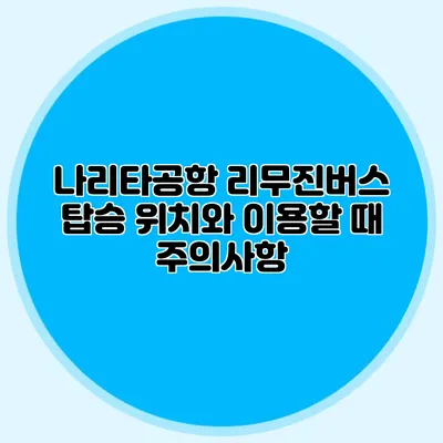 나리타공항 리무진버스 탑승 위치와 이용할 때 주의사항