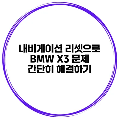 내비게이션 리셋으로 BMW X3 문제 간단히 해결하기