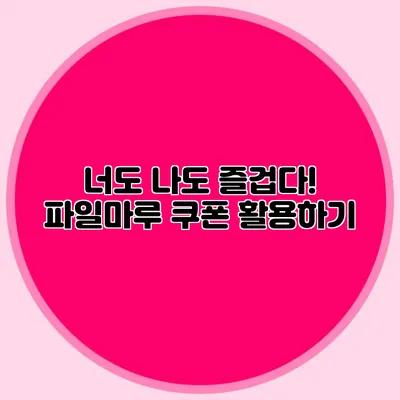 너도 나도 즐겁다! 파일마루 쿠폰 활용하기