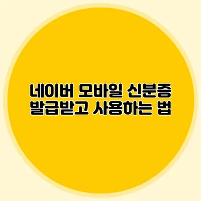 네이버 모바일 신분증 발급받고 사용하는 법