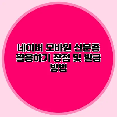 네이버 모바일 신분증 활용하기 장점 및 발급 방법