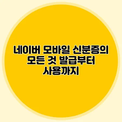 네이버 모바일 신분증의 모든 것 발급부터 사용까지