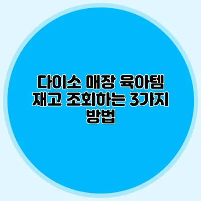다이소 매장 육아템 재고 조회하는 3가지 방법
